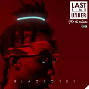 Blaqbonez - Last Time Under